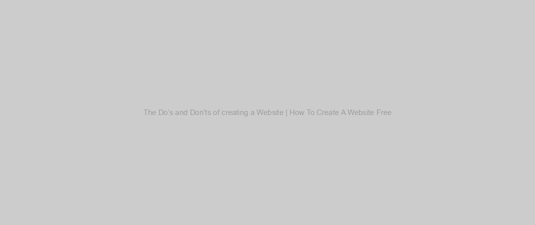The Do’s and Don’ts of creating a Website | How To Create A Website Free